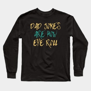 Dad Jokes Are How Eye Roll Funny Gift Long Sleeve T-Shirt